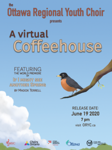 The Ottawa Regional Youth choir Presents: A virtual Coffeehouse. Featuring THE WORLD PREMIERE OF If I Might See Another Spring by Madox Terrell. Release Date: June 19 2020 7 pm. Visit ORYC.ca